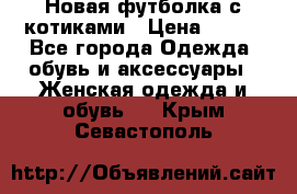 Новая футболка с котиками › Цена ­ 500 - Все города Одежда, обувь и аксессуары » Женская одежда и обувь   . Крым,Севастополь